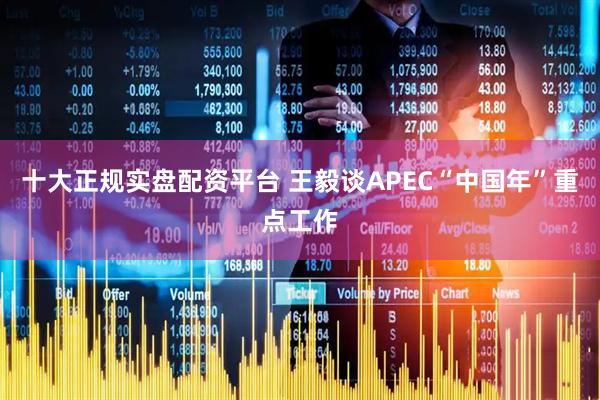 十大正规实盘配资平台 王毅谈APEC“中国年”重点工作