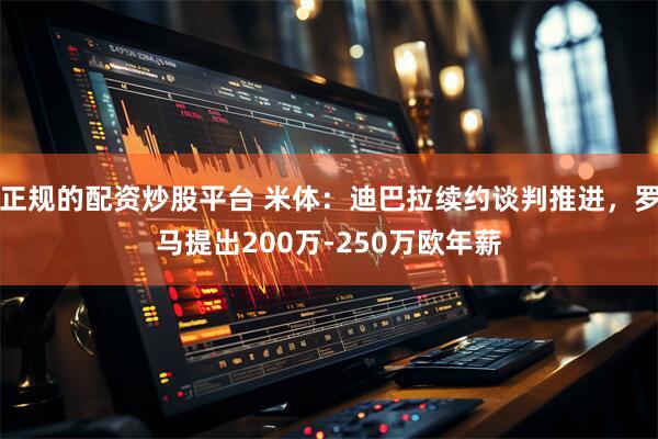 正规的配资炒股平台 米体：迪巴拉续约谈判推进，罗马提出200万-250万欧年薪